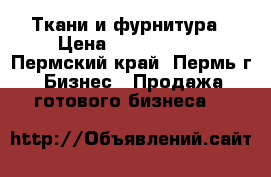 Ткани и фурнитура › Цена ­ 1 500 000 - Пермский край, Пермь г. Бизнес » Продажа готового бизнеса   